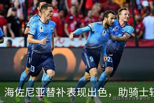 海佐尼亚替补表现出色，助骑士轻取魔术